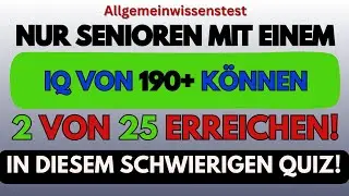 NUR SENIOREN MIT EINEM IQ VON 190+ KÖNNEN 2 VON 25 ERREICHEN! | SCHWIERIGES ALLGEMEINWISSEN