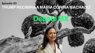Debate MX 03: Trump recibir&aacute; a Mar&iacute;a Corina Machado