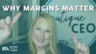 WHY MARGINS MATTER | BOUTIQUE BASICS |