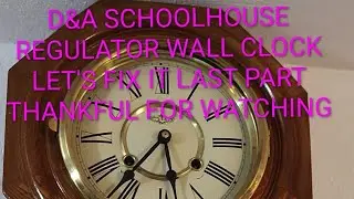 D & A SCHOOLHOUSE REGULATOR WALL CLOCK LET'S FIX IT LAST PART THANKS FOR WATCHING 