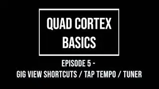 Quad Cortex Basics Episode 5 - Gig View Shortcuts, Tap Tempo, Tuner