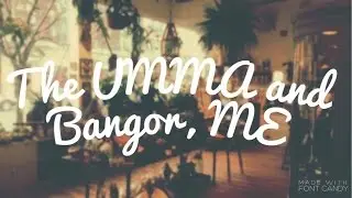 The UMMA and Bangor, ME
