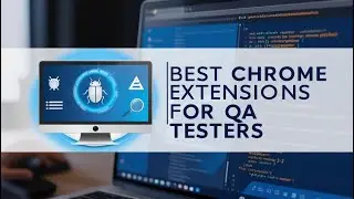 Best Chrome Extensions for QA Testers &ndash; Must-Have Tools for Testing Efficiency!