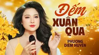 ĐẾM XUÂN QUA - PHƯƠNG DIỄM HUYỀN | Đếm xuân qua thấy ta già thêm mớ tuổi
