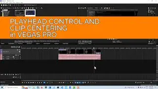Playhead Control and Clip Centering in Vegas Pro 21