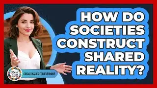 How Do Societies Construct Shared Reality?