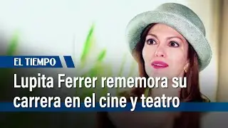 Lupita Ferrer reflexiona sobre su trayectoria como actriz | El Tiempo