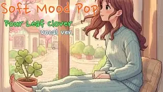 Four-leaf Clover 🌿 | Soft Mood Pop Song (Emotional Vocal Version)
