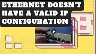 Ethernet Doesn’t Have a Valid IP Configuration – Fix This Error Fast