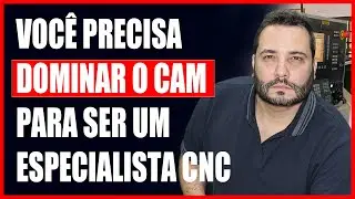 VOC&Ecirc; PRECISA DOMINAR O CAM PARA SER UM ESPECIALISTA CNC, VEJA O PORQUE!