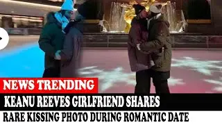 Keanu Reeves Girlfriend Shares Rare Kissing Photo During Romantic Date