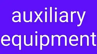 Auxiliary Equipment Definition & Meaning