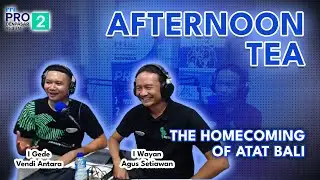 AFTERNOON TEA || THE HOMECOMING OF ATAT BALI
