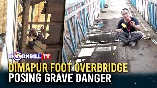 DIMAPUR FOOT OVERBRIDGE POSING GRAVE DANGER