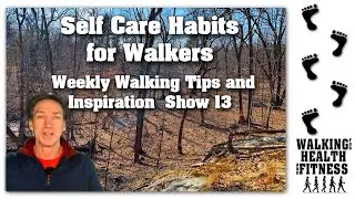 Self Care Habits for Walkers | Weekly Walking Tips and Inspiration Show 13