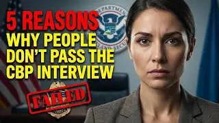 5 reasons why people don't pass the CBP interview