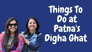 5 Things to Do at Digha Ghat in Patna | PS Lifestyle
