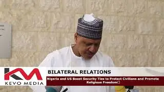 Nigeria and US Boost Security Ties to Protect Civilians and Promote Religious Freedom