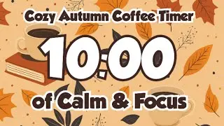 10-Minute Cozy Autumn Coffee Timer &ndash; Relaxing Fall Vibes for Study & Focus