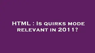 HTML : Is quirks mode relevant in 2011?