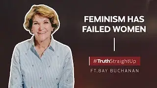 Feminism has failed women ft. Bay Buchanan | #TruthStraightUp