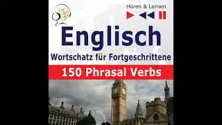 Englisch Wortschatz f&uuml;r Fortgeschrittene &ndash; H&ouml;ren & Lernen: English Vocabulary Master &ndash; 150 Phrasal