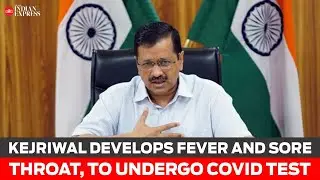 Arvind Kejriwal develops fever and sore throat, to undergo Covid-19 test