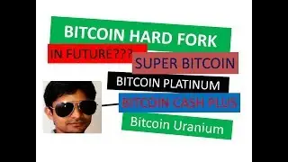 Bitcoin Hard Fork In Future ! Super Bitcoin, Bitcoin Cash Plus, Bitcoin Platinum, Bitcoin Uranium
