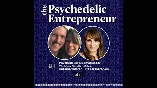Psychedelics for Thriving Relationships: Antonia Talayeh & Roger Ingraham | Psychedelic Entrepreneur