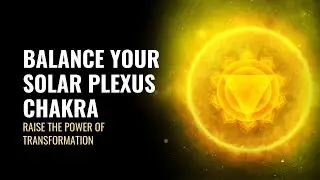 Balance Your Solar Plexus Chakra | Raise The Power of Transformation | Unlock Your Self Esteem-639Hz