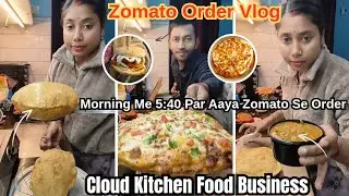Morning Me 5:40 Par Aaya Zomato Se Order | Cloud Kitchen Vlog | Zomato Order Updates 