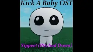 Yippee! (Pitched Down)- Kick A Baby OST