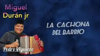 La cachona del barrio, Miguel Duran jr letra @PedroAguirre-hl2vl