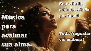 Música para ACALMAR sua ALMA. Sua vitória já foi decretada por DEUS!