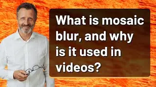 What is mosaic blur, and why is it used in videos?