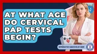 At What Age Do Cervical Pap Tests Begin? - Reproductive Cancer Relief Guide