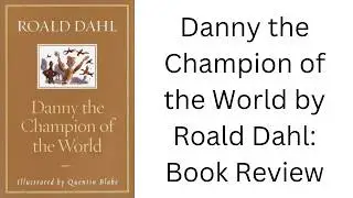 Danny the Champion of the World by Roald Dahl: Book Review