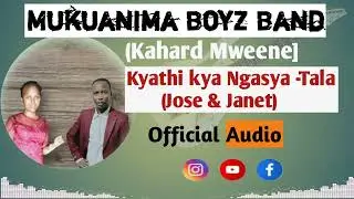 Kyathi Kya Ngasya -Tala (Jose & Janet) Official Audio by Mukuanima Boyz Band #kambamusic #djbiado