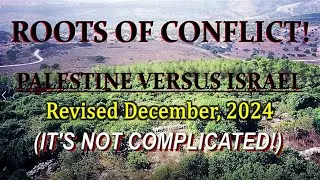 ROOTS OF CONFLICT Palestine  v Israel - REVISED 12/2024