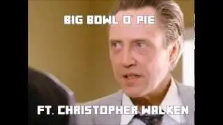 Big Bowl o' Pie - Ft. Christopher Walken