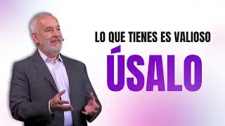 Lo que tienes es valioso, Usalo
