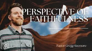 Perspective of Faithfulness | Pastor Gregg Sizemore | Perspective Series