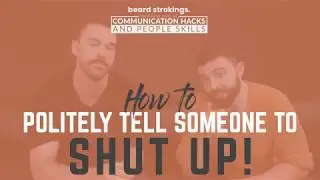 How To Politely Tell Someone To Shut Up | Ask Beard Strokings #5
