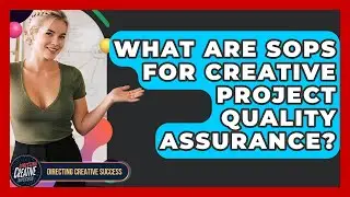 What Are SOPs For Creative Project Quality Assurance? - Directing Creative Success