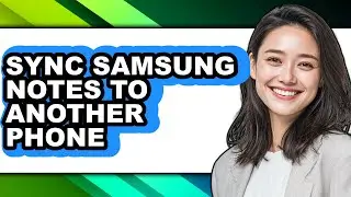 How to Sync Samsung Notes to Another Phone - Full Guide