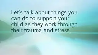 CBITS Caregiver Presentation - Helping Your Child Through a Stress or Trauma