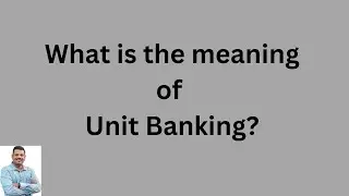 What is the meaning of unit banking?