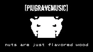 PiuGraveMusic - Nuts Are Just Flavored Wood (Dubstep/Geneticore)