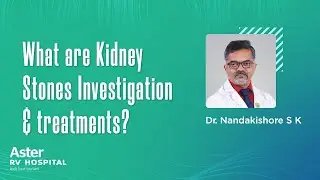 What are Kidney Stones Investigation & treatments? Dr Nandakishore |Top Urologist -Aster RV Hospital