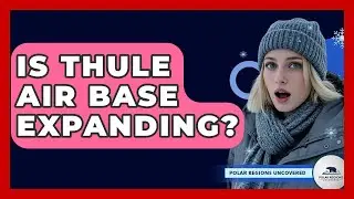 Is Thule Air Base Expanding? - Polar Regions Uncovered